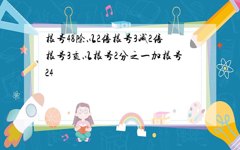 根号48除以2倍根号3减2倍根号3乘以根号2分之一加根号24