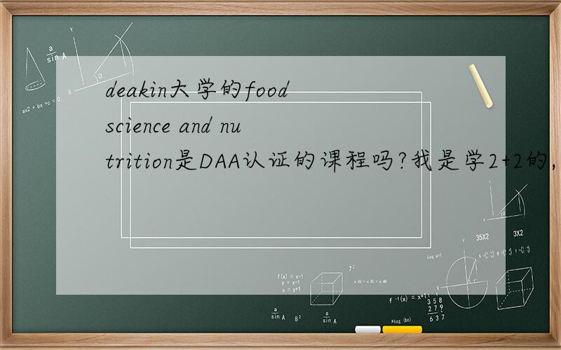 deakin大学的food science and nutrition是DAA认证的课程吗?我是学2+2的,只能拿到学位证,