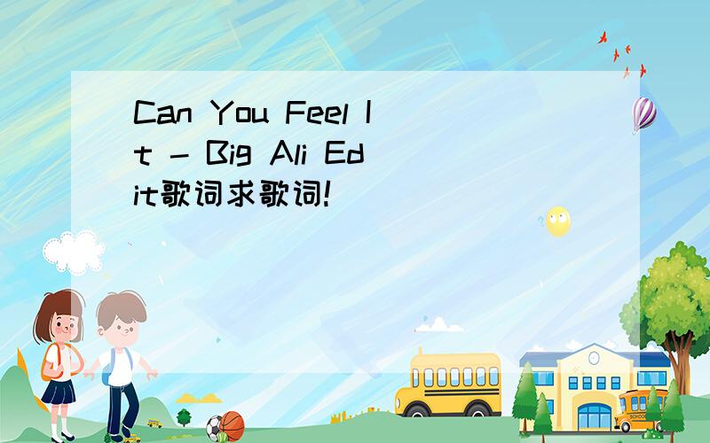 Can You Feel It - Big Ali Edit歌词求歌词!