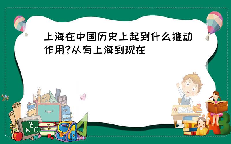 上海在中国历史上起到什么推动作用?从有上海到现在