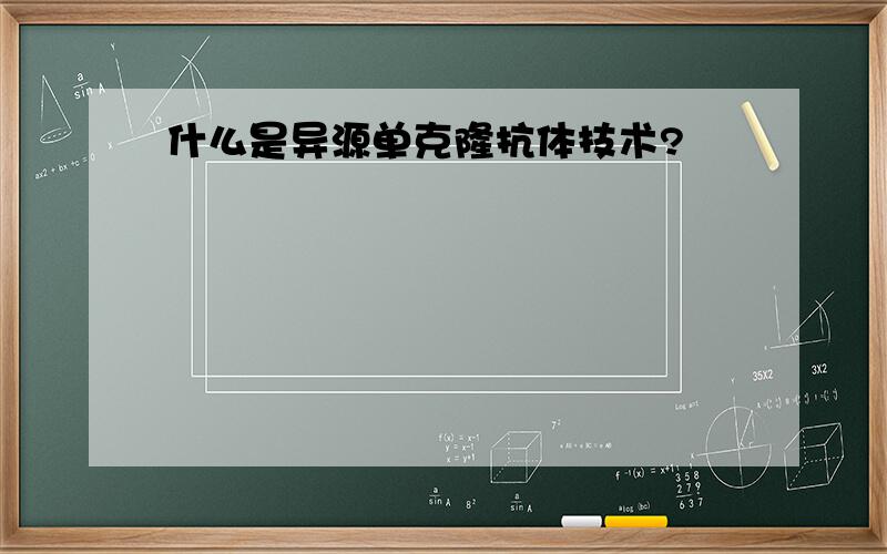 什么是异源单克隆抗体技术?