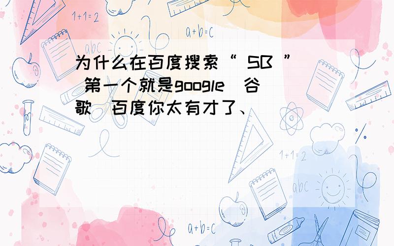 为什么在百度搜索“ SB ” 第一个就是google（谷歌）百度你太有才了、