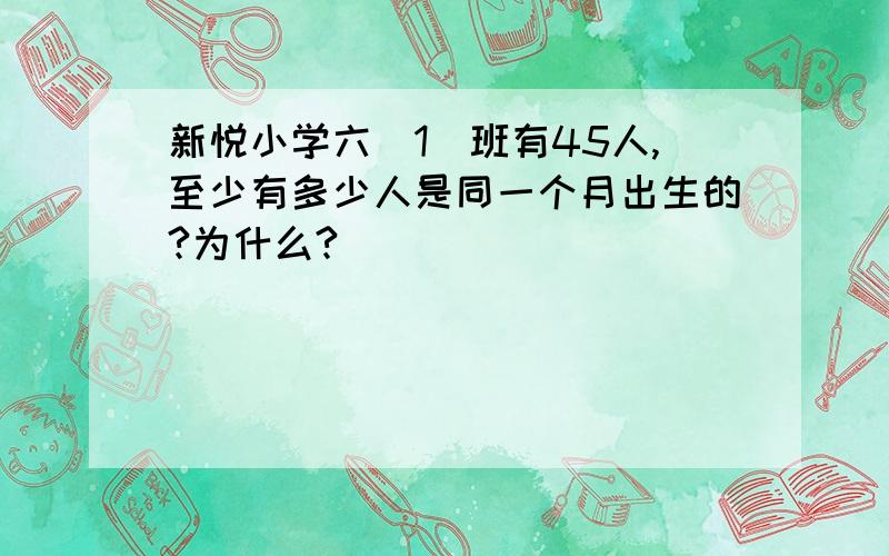 新悦小学六（1）班有45人,至少有多少人是同一个月出生的?为什么?