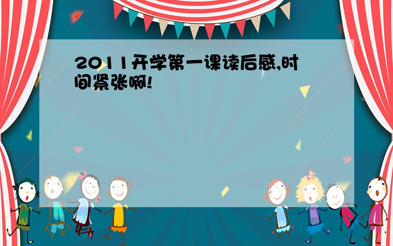 2011开学第一课读后感,时间紧张啊!