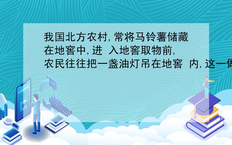 我国北方农村,常将马铃薯储藏在地窖中,进 入地窖取物前,农民往往把一盏油灯吊在地窖 内,这一做法的目的为什么是测氧气?