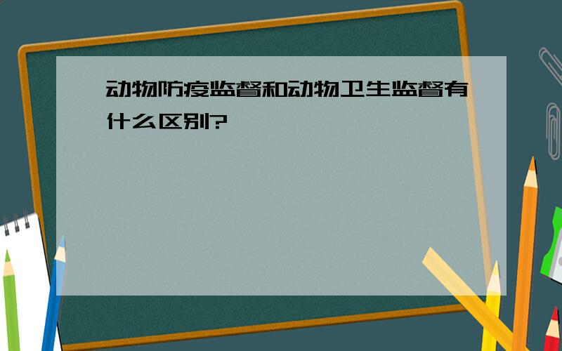 动物防疫监督和动物卫生监督有什么区别?