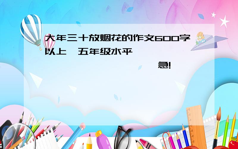 大年三十放烟花的作文600字以上,五年级水平                          急!