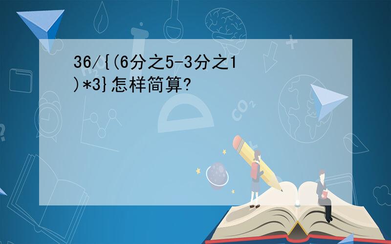 36/{(6分之5-3分之1)*3}怎样简算?