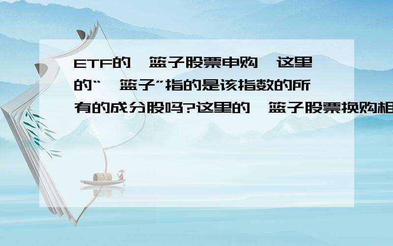 ETF的一篮子股票申购,这里的“一篮子”指的是该指数的所有的成分股吗?这里的一篮子股票换购相应的ETF,指的是该指数中所有的成分股,还是说只要是某一只或者几只成分股就行?申购的时候,