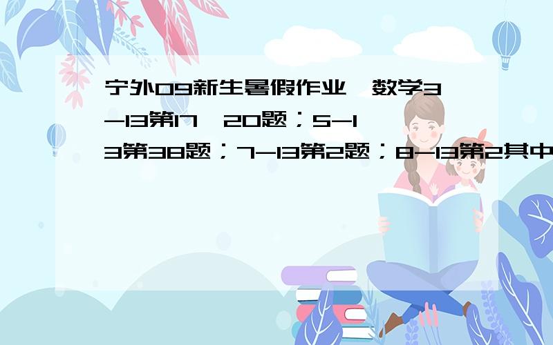 宁外09新生暑假作业,数学3-13第17,20题；5-13第38题；7-13第2题；8-13第2其中一些问题：有三个数21,7,8,每次将他们三数中某些数加上2,其他数减去1,问若干次后,使得：（1）三个数都变成12?（2）三