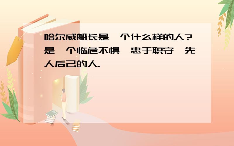 哈尔威船长是一个什么样的人?是一个临危不惧、忠于职守、先人后己的人.