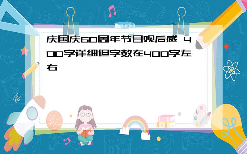 庆国庆60周年节目观后感 400字详细但字数在400字左右