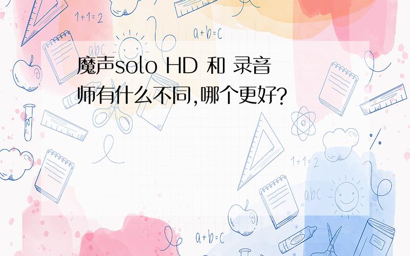 魔声solo HD 和 录音师有什么不同,哪个更好?