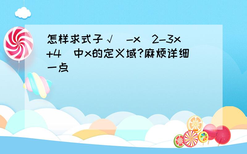 怎样求式子√（-x^2-3x+4）中x的定义域?麻烦详细一点