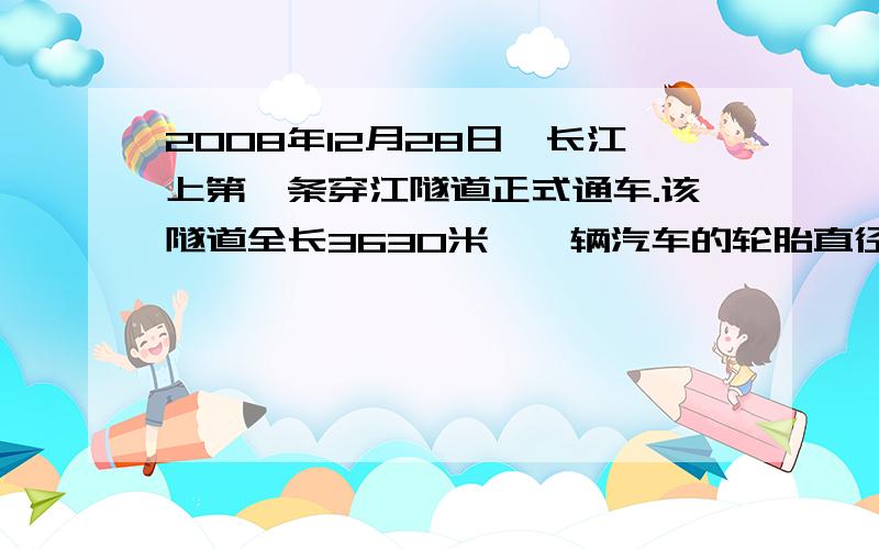 2008年12月28日,长江上第一条穿江隧道正式通车.该隧道全长3630米,一辆汽车的轮胎直径是0.8米,如果车轮每分钟转200圈,这辆汽车从隧道过江大约需要多长时间?