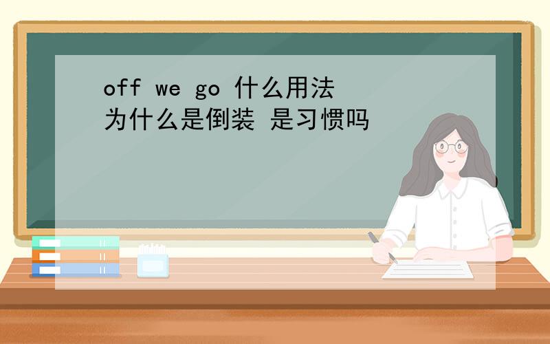 off we go 什么用法为什么是倒装 是习惯吗