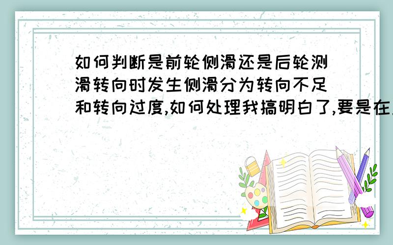 如何判断是前轮侧滑还是后轮测滑转向时发生侧滑分为转向不足和转向过度,如何处理我搞明白了,要是在直行时发生侧滑（比如冰雪路面或紧急刹车时）,都说要向测滑的方向打方向,我的理解