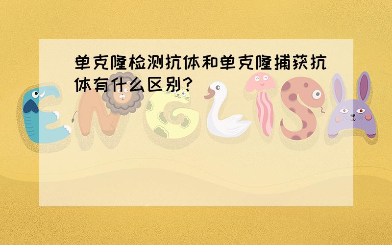 单克隆检测抗体和单克隆捕获抗体有什么区别?