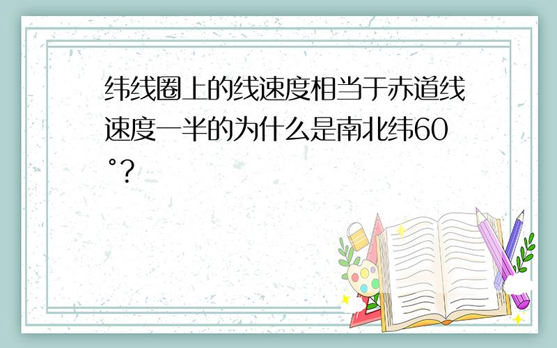 纬线圈上的线速度相当于赤道线速度一半的为什么是南北纬60°?