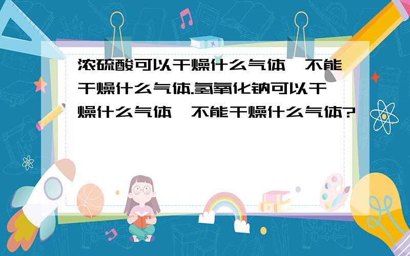 浓硫酸可以干燥什么气体,不能干燥什么气体.氢氧化钠可以干燥什么气体,不能干燥什么气体?