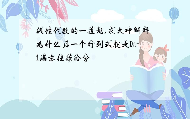 线性代数的一道题,求大神解释为什么后一个行列式就是Dn-1满意继续给分