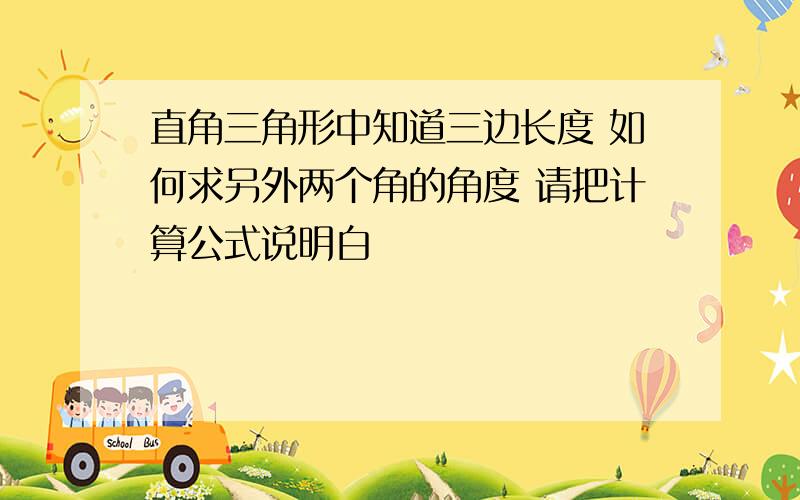 直角三角形中知道三边长度 如何求另外两个角的角度 请把计算公式说明白