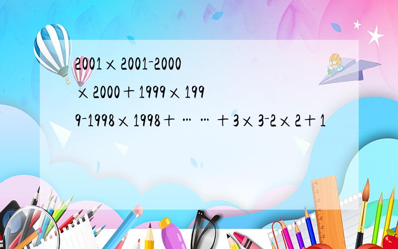 2001×2001－2000×2000＋1999×1999－1998×1998＋……＋3×3－2×2＋1
