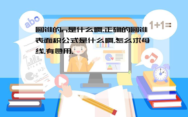 圆锥的n是什么啊.正确的圆锥表面积公式是什么啊.怎么求母线.有急用.