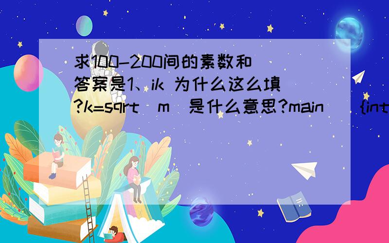 求100-200间的素数和 答案是1、ik 为什么这么填?k=sqrt（m）是什么意思?main(){int i,m,k,sum=0;for (m=100;m