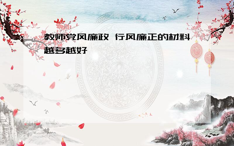 教师党风廉政 行风廉正的材料越多越好