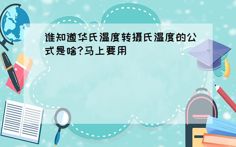 谁知道华氏温度转摄氏温度的公式是啥?马上要用