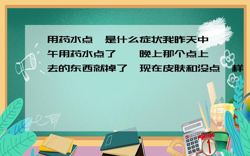 用药水点痣是什么症状我昨天中午用药水点了痣,晚上那个点上去的东西就掉了,现在皮肤和没点一样,不过变的更大了,更黑了,有没有事啊?会不会变好啊?急!