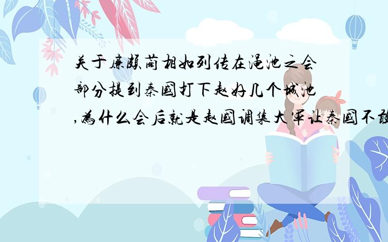 关于廉颇蔺相如列传在渑池之会部分提到秦国打下赵好几个城池,为什么会后就是赵国调集大军让秦国不敢侵犯,秦国不是已经占了上风吗?