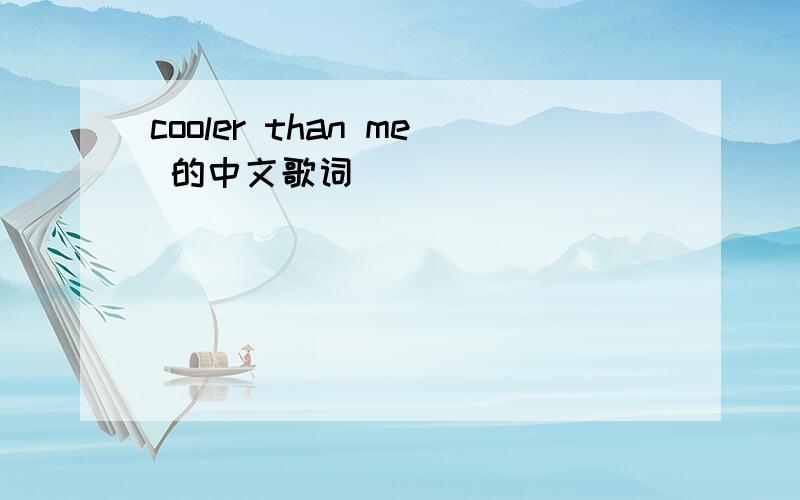 cooler than me 的中文歌词