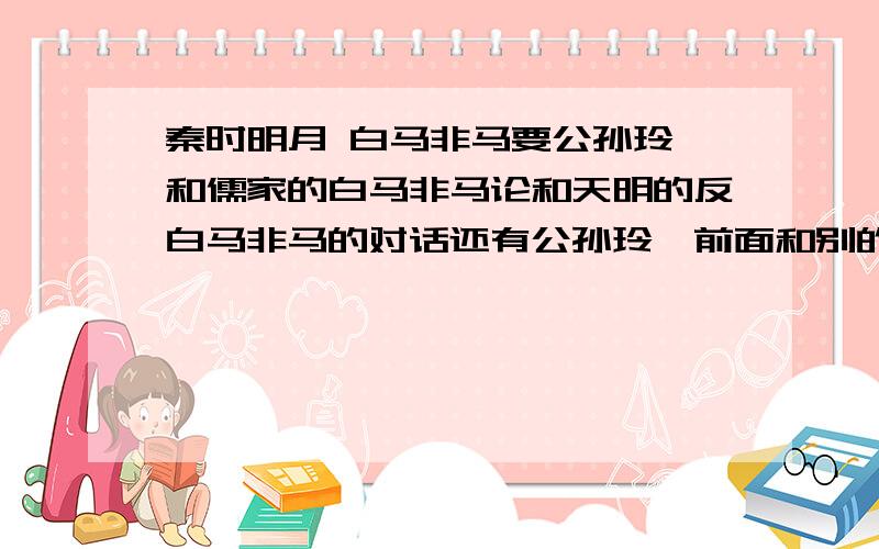 秦时明月 白马非马要公孙玲珑和儒家的白马非马论和天明的反白马非马的对话还有公孙玲珑前面和别的儒家弟子辩论的那些