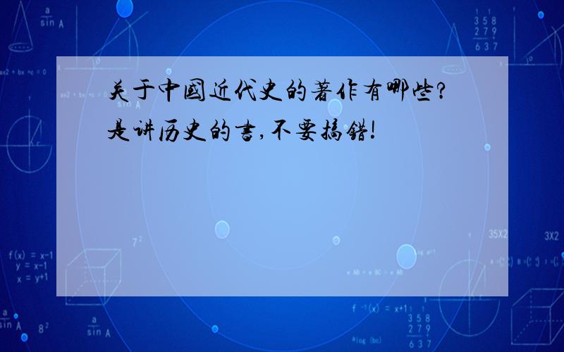 关于中国近代史的著作有哪些?是讲历史的书,不要搞错!