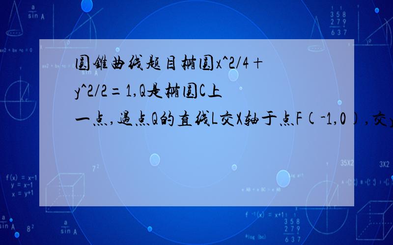 圆锥曲线题目椭圆x^2/4+y^2/2=1,Q是椭圆C上一点,过点Q的直线L交X轴于点F(-1,0),交y轴于点M,若MQ=2QF,求直线L的斜率  为什么我算出来Q是（-2,0)..