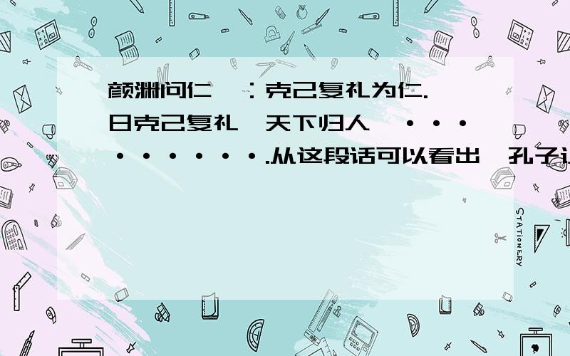 颜渊问仁曰：克己复礼为仁.一日克己复礼,天下归人焉·········.从这段话可以看出,孔子认为“礼”和“仁”具有怎样的关系