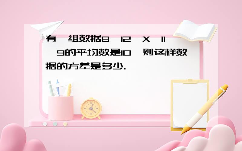 有一组数据8,12,X,11,9的平均数是10,则这样数据的方差是多少.