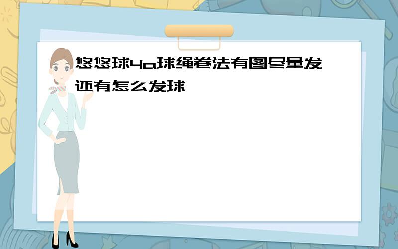 悠悠球4a球绳卷法有图尽量发还有怎么发球