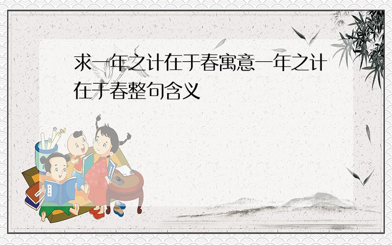 求一年之计在于春寓意一年之计在于春整句含义