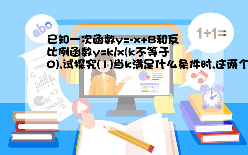 已知一次函数y=-x+8和反比例函数y=k/x(k不等于0),试探究(1)当k满足什么条件时,这两个函数在同一坐标系中的图象有两个交点?(2)若有两个交点,试比较角AOB与90度角的大小.