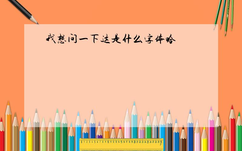 我想问一下这是什么字体哈