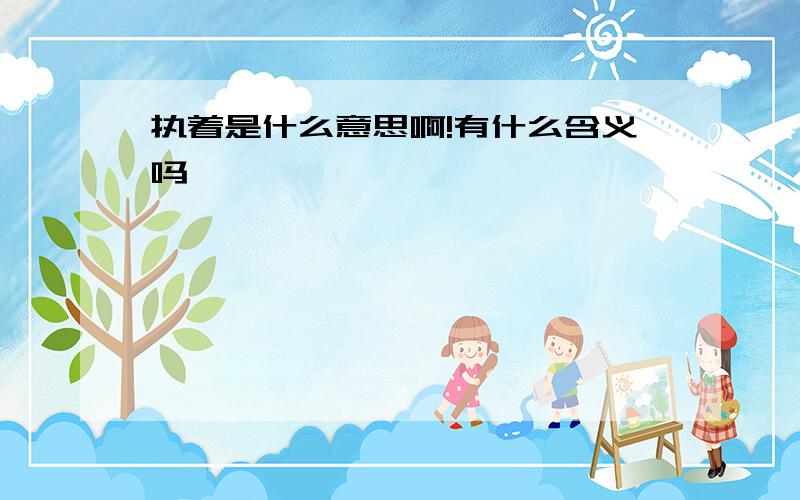 执着是什么意思啊!有什么含义吗