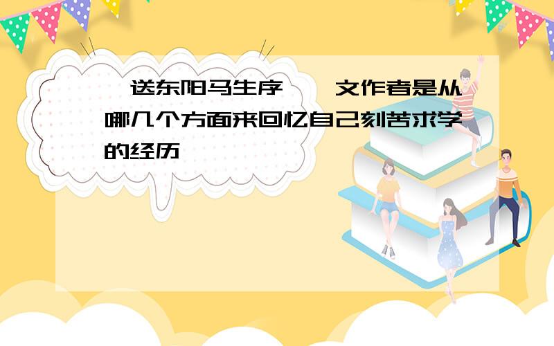 《送东阳马生序》一文作者是从哪几个方面来回忆自己刻苦求学的经历