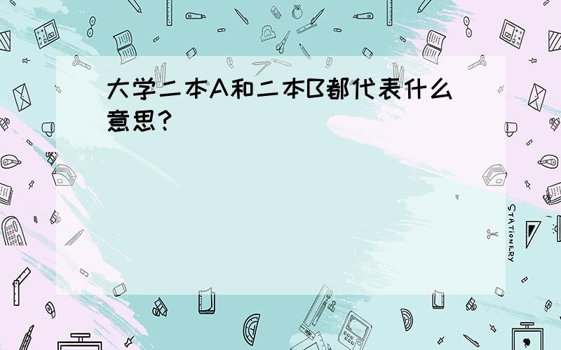 大学二本A和二本B都代表什么意思?