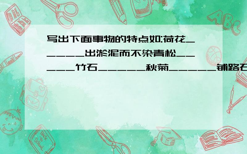 写出下面事物的特点如:荷花_____出淤泥而不染青松_____竹石_____秋菊_____铺路石____粉笔_____蜡烛_____路灯_____