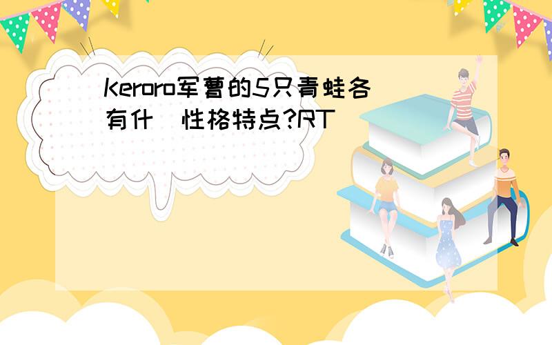 Keroro军曹的5只青蛙各有什麼性格特点?RT