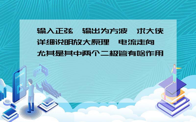 输入正弦,输出为方波,求大侠详细说明放大原理,电流走向,尤其是其中两个二极管有啥作用,