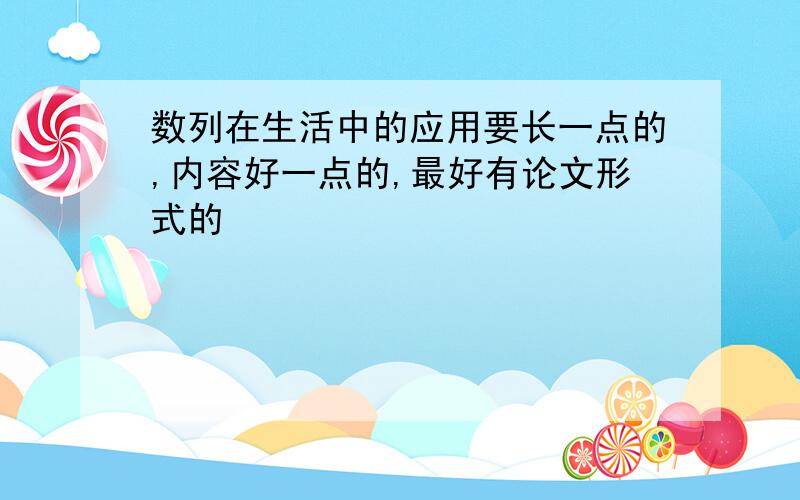 数列在生活中的应用要长一点的,内容好一点的,最好有论文形式的